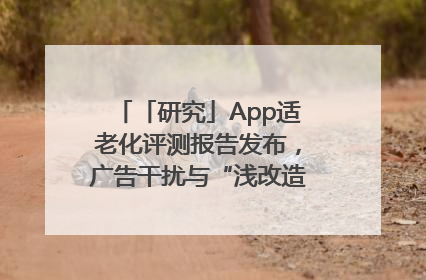 「研究」App适老化评测报告发布，广告干扰与“浅改造”问题仍明显
