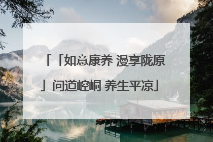 「如意康养 漫享陇原」问道崆峒 养生平凉