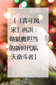 「青年风采」冉洪：做挺膺担当的新时代航天奋斗者