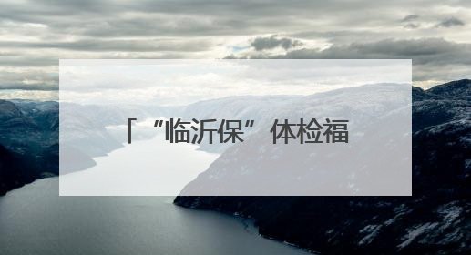 “临沂保”体检福利又双叒叕来了！