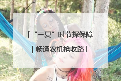 “三夏”时节探保障｜畅通农机抢收路