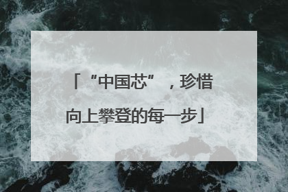 “中国芯”，珍惜向上攀登的每一步