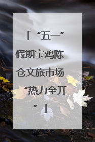 “五一”假期宝鸡陈仓文旅市场“热力全开”
