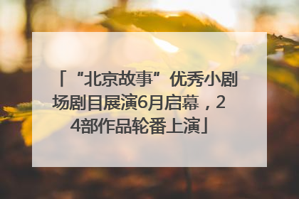 “北京故事”优秀小剧场剧目展演6月启幕，24部作品轮番上演