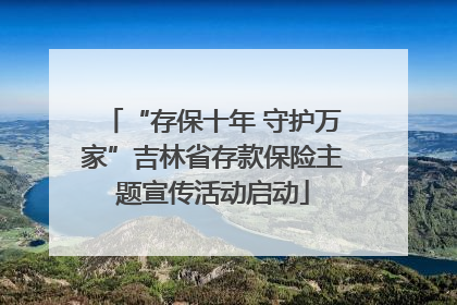 “存保十年 守护万家”吉林省存款保险主题宣传活动启动