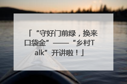 “守好门前绿，换来口袋金”——“乡村Talk”开讲啦！