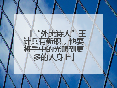“外卖诗人”王计兵有新职，他要将手中的光照到更多的人身上