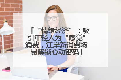 “情绪经济”：吸引年轻人为“感觉”消费，江岸新消费场景解锁心动密码