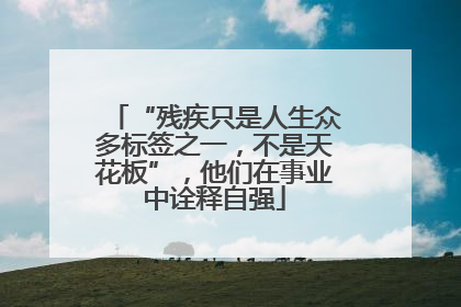 “残疾只是人生众多标签之一，不是天花板”，他们在事业中诠释自强