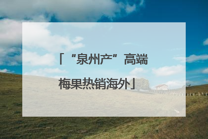 “泉州产”高端梅果热销海外