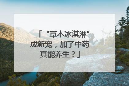 “草本冰淇淋”成新宠，加了中药真能养生？