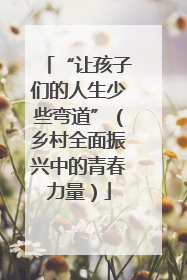 “让孩子们的人生少些弯道”（乡村全面振兴中的青春力量）