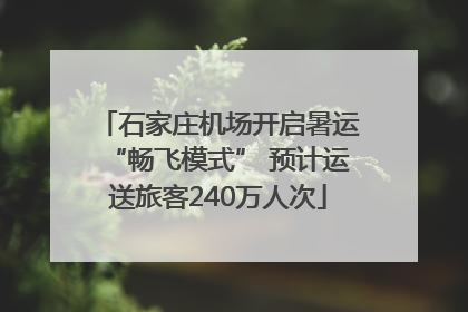 石家庄机场开启暑运“畅飞模式” 预计运送旅客240万人次