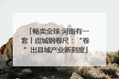 畅卖全球 河南有一套丨虞城钢卷尺：“卷”出县域产业新刻度