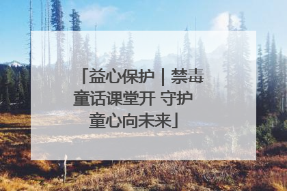 益心保护｜禁毒童话课堂开 守护童心向未来