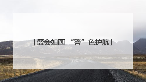 盛会如画 “警”色护航