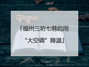 福州三坊七巷启用“大空调”降温