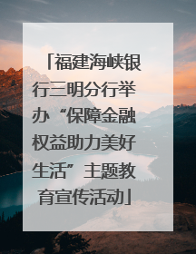 福建海峡银行三明分行举办“保障金融权益助力美好生活”主题教育宣传活动