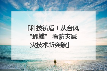 科技铸盾！从台风“蝴蝶” 看防灾减灾技术新突破