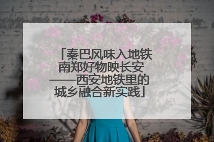 秦巴风味入地铁 南郑好物映长安——西安地铁里的城乡融合新实践