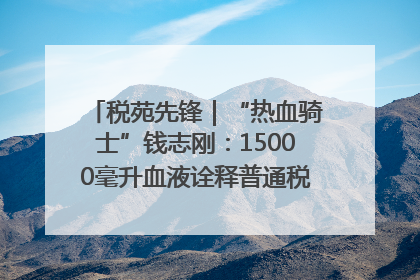 税苑先锋｜“热血骑士”钱志刚：15000毫升血液诠释普通税官的非凡承诺
