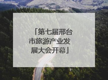 第七届邢台市旅游产业发展大会开幕