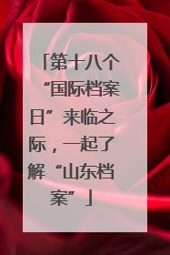 第十八个“国际档案日”来临之际，一起了解“山东档案”