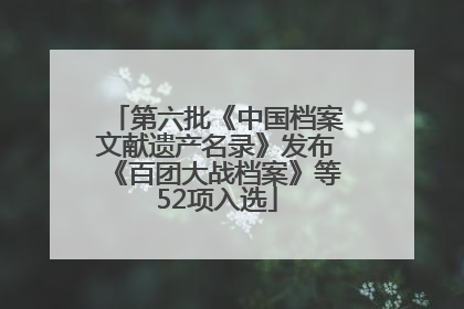 第六批《中国档案文献遗产名录》发布《百团大战档案》等52项入选