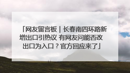 网友留言板｜长春南四环路新增出口引热议 有网友问能否改出口为入口？官方回应来了