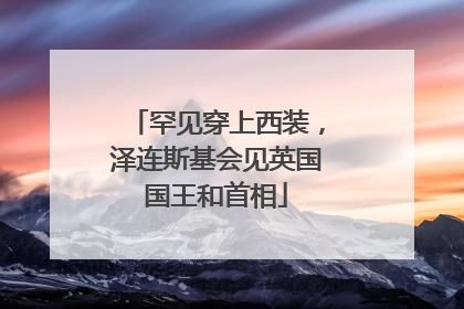 罕见穿上西装，泽连斯基会见英国国王和首相