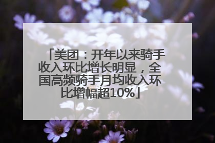 美团：开年以来骑手收入环比增长明显，全国高频骑手月均收入环比增幅超10%