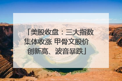 美股收盘：三大指数集体收涨 甲骨文股价创新高、波音暴跌