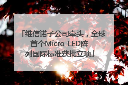 维信诺子公司牵头，全球首个Micro-LED阵列国际标准获批立项