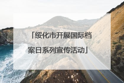 绥化市开展国际档案日系列宣传活动