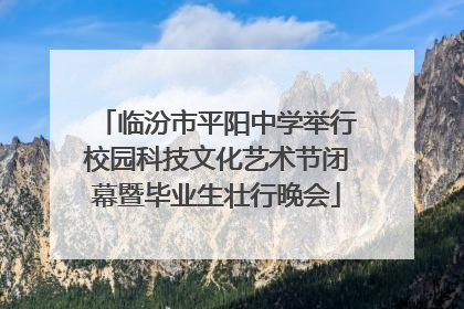 临汾市平阳中学举行校园科技文化艺术节闭幕暨毕业生壮行晚会