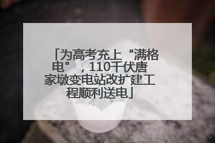 为高考充上“满格电”，110千伏唐家墩变电站改扩建工程顺利送电