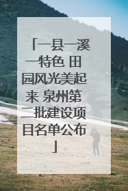 一县一溪一特色 田园风光美起来 泉州第二批建设项目名单公布