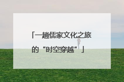 一趟儒家文化之旅的“时空穿越”