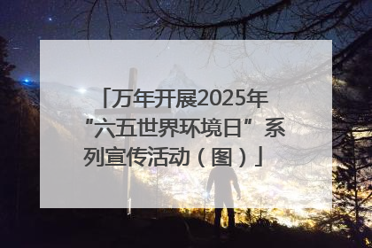 万年开展2025年“六五世界环境日”系列宣传活动（图）