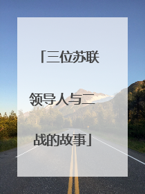 三位苏联领导人与二战的故事