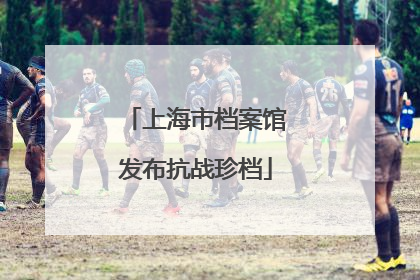 上海市档案馆发布抗战珍档