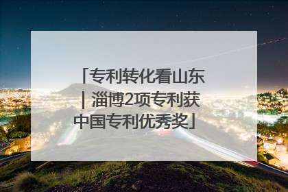 专利转化看山东｜淄博2项专利获中国专利优秀奖