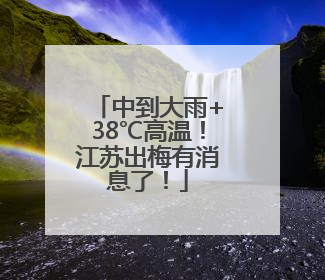 中到大雨+38℃高温！江苏出梅有消息了！