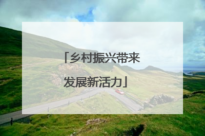 乡村振兴带来发展新活力