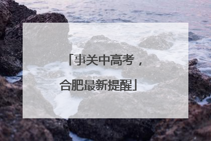 事关中高考，合肥最新提醒