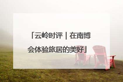 云岭时评｜在南博会体验旅居的美好