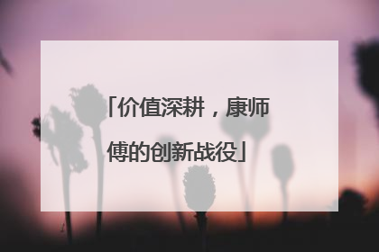 价值深耕，康师傅的创新战役