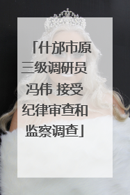 什邡市原三级调研员冯伟 接受纪律审查和监察调查