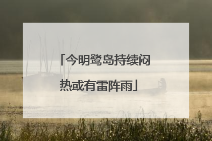 今明鹭岛持续闷热或有雷阵雨