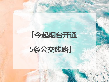 今起烟台开通5条公交线路